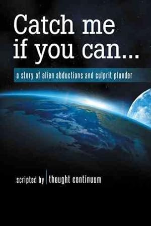 Imagen del vendedor de Catch Me If You Can : A Story of Alien Abductions and Culprit Plunder a la venta por GreatBookPrices
