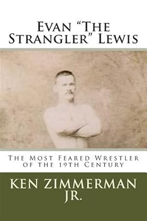 Imagen del vendedor de Evan the Strangler Lewis : The Most Feared Wrestler of the 19th Century a la venta por GreatBookPrices