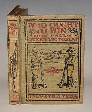 Bild des Verkufers fr Who Ought To Win? Oom Paul Or Queen Victoria? A History of the Dutch-English Settlement in South Africa from its Origin to the Present Day. With Letters graphically describing the WonderfulBravery of the Boer and British Armies. Maps Portraits and Illustrations. zum Verkauf von PROCTOR / THE ANTIQUE MAP & BOOKSHOP