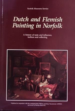 Bild des Verkufers fr Dutch and Flemish painting in Norfolk. A history of taste and influence, fashion and collecting; [Exhibition Dutch and Flemish Painting in Norfolk at Norwich Castle Museum, 10 Sept. - 20 Nov. 1988. zum Verkauf von Antiquariat Bookfarm