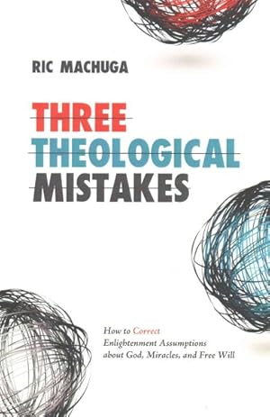 Seller image for Three Theological Mistakes : How to Correct Enlightenment Assumptions About God, Miracles, and Free Will for sale by GreatBookPrices