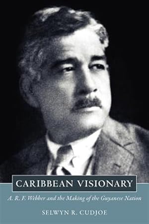 Seller image for Caribbean Visionaryation : A. R. F. Webber and the Making of the Guyanese Nation for sale by GreatBookPrices