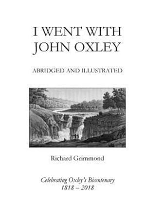 Seller image for I Went With John Oxley: Abridged and Illustrated: Celebrating Oxley's Bicentenary 1818-2018 for sale by GreatBookPrices