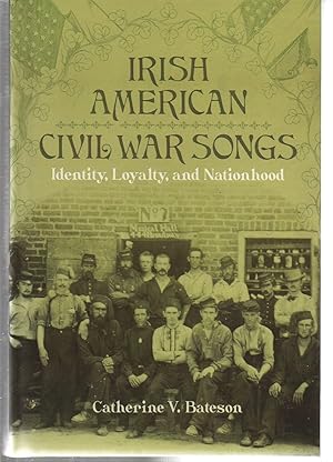 Irish American Civil War Songs: Identity, Loyalty, and Nationhood (Conflicting Worlds: New Dimens...