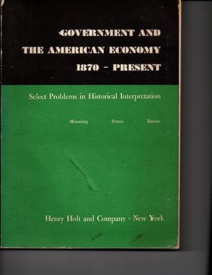 Seller image for Government And The American Economy 1870 - Present: Select Problems in Historical Interpretation for sale by Orca Knowledge Systems, Inc.