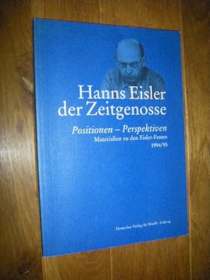 Hanns Eisler, der Zeitgenosse. Positionen - Perspektiven. Materialien zu den Eisler-Festen 1994/95
