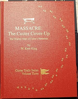 Massacre The Custer Cover-Up The Original Maps of Custer's Battlefield Custer Trails Series Volum...
