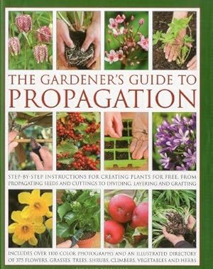 Immagine del venditore per The Gardener's Guide to Propagation: Step-By-Step Instructions for Creating Plants for Free, From Propagating Seeds and Cuttings to Dividing, Layering and Grafting venduto da WeBuyBooks