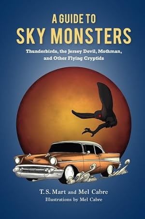 Seller image for A Guide to Sky Monsters: Thunderbirds, the Jersey Devil, Mothman, and Other Flying Cryptids by Mart, T.S., Cabre, Mel [Paperback ] for sale by booksXpress