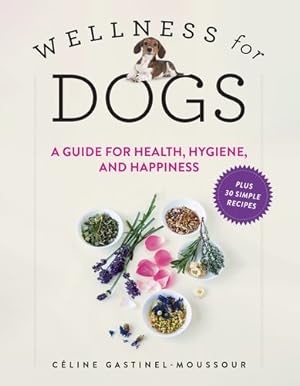 Bild des Verkufers fr Wellness for Dogs: A Guide for Health, Hygiene, and Happiness by Gastinel-Moussour, C©line [Hardcover ] zum Verkauf von booksXpress
