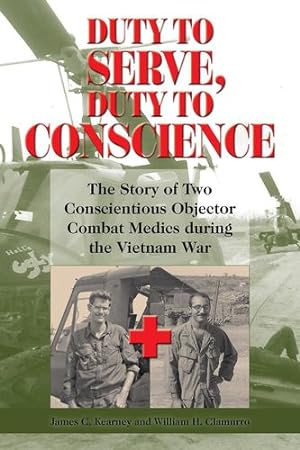 Imagen del vendedor de Duty to Serve, Duty to Conscience: The Story of Two Conscientious Objector Combat Medics during the Vietnam War (Volume 21) (North Texas Military Biography and Memoir Series) by Kearney, James C., Clamurro, William H [Hardcover ] a la venta por booksXpress