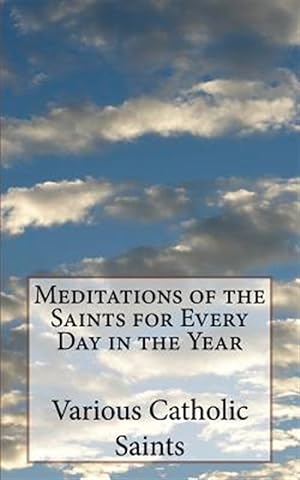 Imagen del vendedor de Meditations of the Saints for Every Day in the Year a la venta por GreatBookPrices