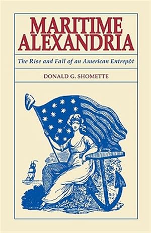 Bild des Verkufers fr Maritime Alexandria : The Rise And Fall of an American Entrepot zum Verkauf von GreatBookPrices