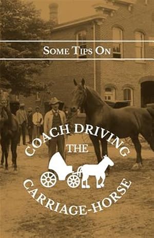 Imagen del vendedor de Some Tips On Coach Driving - The Carriage-Horse a la venta por GreatBookPrices