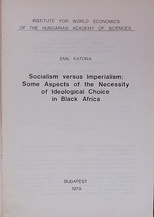 Seller image for Socialism versus Imperialism: Some Aspects of the Necessity of Ideological Choice in Black Africa. INSTITUTE FOR WORLD ECONOMICS OF THE HUNGARIAN ACADEMY OF SCIENCES for sale by Antiquariat Bookfarm