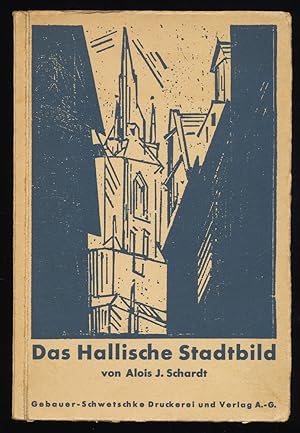 Das Hallische Stadtbild von Alois J. Schardt : Seine künstlerische Wiedergabe in Vergangenheit u....