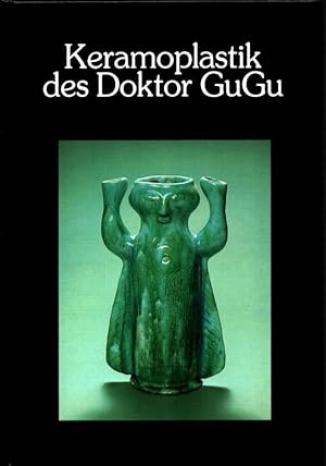 Keramoplastik des Doktor GuGu. Mit Einführung v. Hanns Theodor Flemming. und Beiträgen von Gustav...