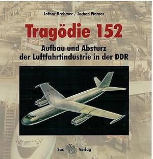 Bild des Verkufers fr Trag?die 152 - Aufbau und Absturz der Luftfahrtindustrie in der DDR zum Verkauf von Antiquariat Hans Wger
