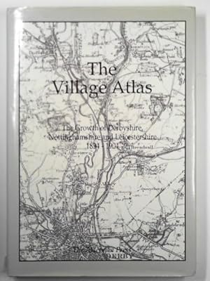 Seller image for The village atlas: the growth of Derbyshire, Nottinghamshire and Leicestershire 1834-1904 for sale by Cotswold Internet Books