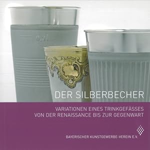Seller image for Der Silberbecher - Variationen eines Trinkgefsses von der Renaissance bis zur Gegenwart / Text: Dr. Monika Fahn, Dr. Annette Schommers, Prof. Dr. Thomas Raff for sale by Licus Media