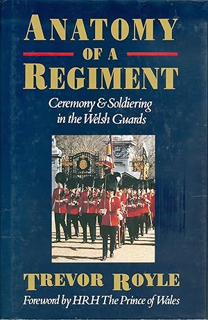 Seller image for Anatomy of a Regiment: Ceremony And Soldiering in the Welsh Guards - Ceremony, Tradition and Soldiering in the Welsh Guards. for sale by Philip Gibbons Books