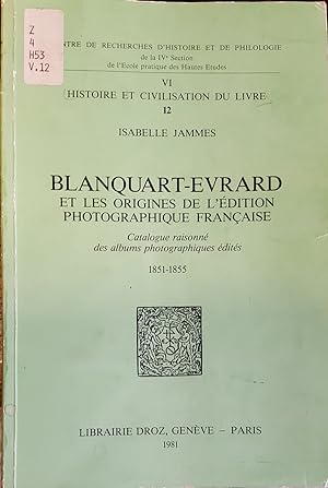 Blanquart-Evrard et les origines de l'édition photographique française. Catalogue raisonné des al...