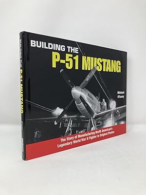 Bild des Verkufers fr Building the P-51 Mustang: The Story of Manufacturing North American's Legendary World War II Fighter in Original Photos zum Verkauf von Southampton Books