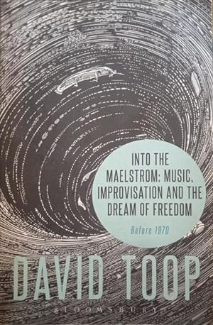 INTO THE MAELSTROM: MUSIC, IMPROVISATION AND THE DREAM OF FREEDOM.