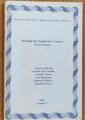 Seller image for Teaching the Eighteenth Century: Three Courses / 89 pages. Maureen Harkin "Literary and Visual Culture in Eighteenth-Century Britain" / Astrida Orle Tantillo "Creating nature: German Science, Literature, and Philosophy in the Eighteenth Century" / Jennifet Thorn "Eighteenth-Century British Orientalism" / Lisa Berglund "Samuel Johnson and The Eighteenth-Century Reader" / Richard Prohock "America in British Consciousness, 1660-1750" / Elizabeth Teare "Knaves and Fools: History, Satire, and the Rise of the Novel" for sale by Shore Books