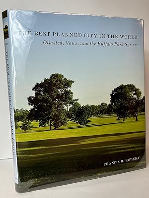The Best Planned City in the World: Olmsted, Vaux, and the Buffalo Park System (Designing the Ame...