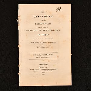 Seller image for The Testimony of the Early Church against the Latin Doctrine of Transubstantiation: In reply to an Attack upon the Author of the Difficulties of Romanism, in a recent Pamphlet of the Rev George Corless for sale by Rooke Books PBFA