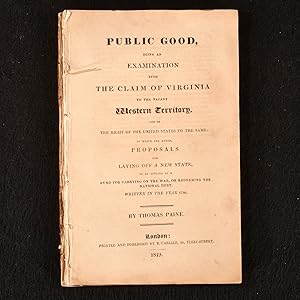 Public Good, being an Examination into the Claim of Virginia to the vacant Western Territory, and...