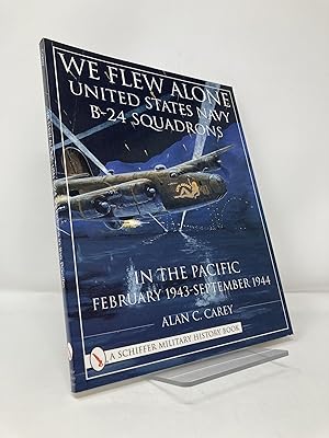 Seller image for We Flew Alone: United States Navy B-24 Squadrons in the Pacific February 1943 to September 1944 (Schiffer Military History) for sale by Southampton Books