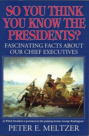 So You Think You Know the Presidents Fascinating Facts About Our Chief Executives
