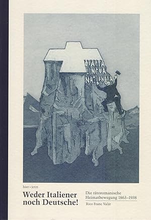 Bild des Verkufers fr Weder Italiener noch Deutsche!: Die rtoromanische Heimatbewegung 1863 - 1938. Eine Publikation des Instituts fr Kulturforschung Graubnden. zum Verkauf von Homburger & Hepp