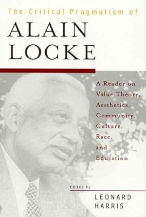 Seller image for Critical Pragmatism of Alain Locke : A Reader on Value Theory, Aesthetics, Community, Culture, Race, and Education for sale by GreatBookPricesUK