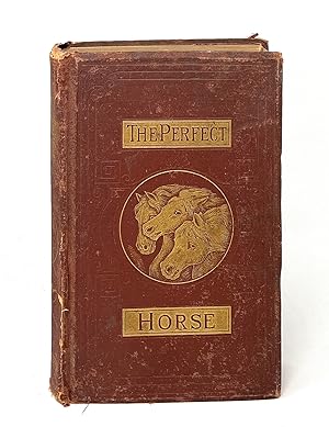 Seller image for The Perfect Horse: How to Know Him, How to Train Him, How to Breed Him, How to Shoe Him, How to Drive Him for sale by Underground Books, ABAA