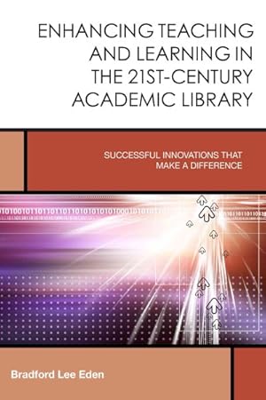 Bild des Verkufers fr Enhancing Teaching and Learning in the 21st-Century Academic Library : Successful Innovations That Make a Difference zum Verkauf von GreatBookPricesUK