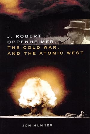 J. Robert Oppenheimer, the Cold War, and the Atomic West The Oklahoma Western Biographies Volume 24