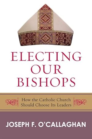 Seller image for Electing Our Bishops : How The Catholic Church Should Choose Its Leaders for sale by GreatBookPricesUK