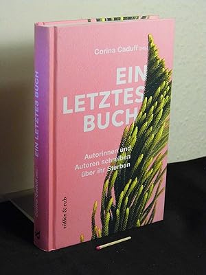 Ein letztes Buch: Autorinnen und Autoren schreiben über ihr Sterben -