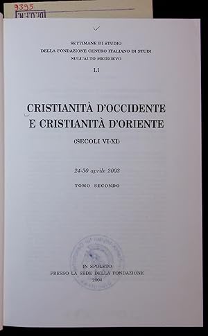 CRISTIANITÀ DOCCIDENTE E CRISTIANITÀ DORIENTE (SECOLI VI-XI). 24-30 aprile 2003, TOMO SECONDO