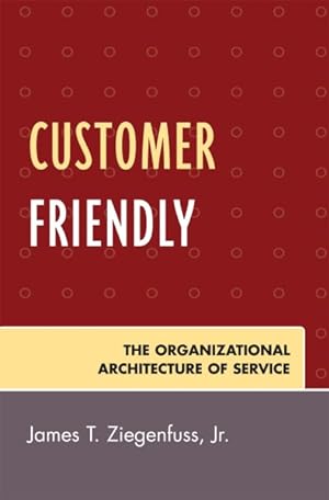 Seller image for Customer Friendly : The Organizational Architecture of Service for sale by GreatBookPricesUK