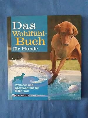 Das Wohlfühlbuch für Hunde : Wellness und Entspannung für jeden Tag. Katrin Blümchen. [Fotos ohne...
