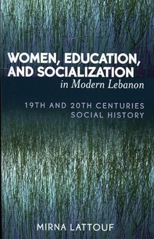 Seller image for Women, Education, And Socialization In Modern Lebanon : 19th And 20th Centuries Social History for sale by GreatBookPricesUK