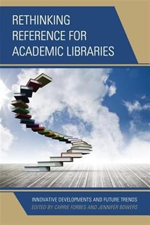 Image du vendeur pour Rethinking Reference for Academic Libraries : Innovative Developments and Future Trends mis en vente par GreatBookPricesUK