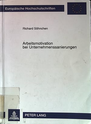 Arbeitsmotivation bei Unternehmenssanierungen. Europäische Hochschulschriften / Reihe 5 / Volks- ...