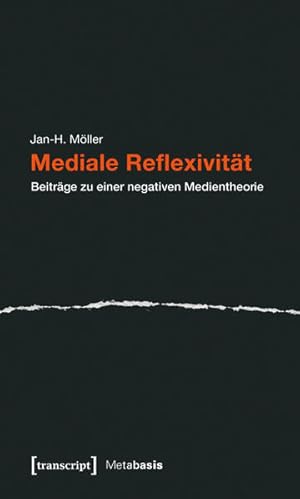 Mediale Reflexivität: Beiträge zu einer negativen Medienthorie: Beiträge zu einer negativen Medie...