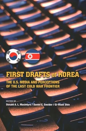 Imagen del vendedor de First Drafts of Korea : The U.S. Media and Perceptions of the Last Cold War Frontier a la venta por GreatBookPricesUK