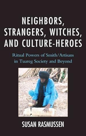 Seller image for Neighbors, Strangers, Witches, and Culture-heroes : Ritual Powers of Smith / Artisans in Tuareg Society and Beyond for sale by GreatBookPricesUK